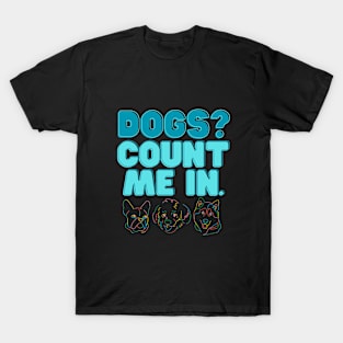 Dogs? Count me in! T-Shirt